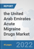 the United Arab Emirates Acute Migraine Drugs Market: Prospects, Trends Analysis, Market Size and Forecasts up to 2028- Product Image