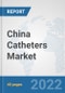 China Catheters Market: Prospects, Trends Analysis, Market Size and Forecasts up to 2028 - Product Thumbnail Image