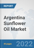 Argentina Sunflower Oil Market: Prospects, Trends Analysis, Market Size and Forecasts up to 2028- Product Image