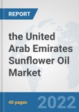 the United Arab Emirates Sunflower Oil Market: Prospects, Trends Analysis, Market Size and Forecasts up to 2028- Product Image