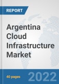 Argentina Cloud Infrastructure Market: Prospects, Trends Analysis, Market Size and Forecasts up to 2028- Product Image