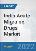 India Acute Migraine Drugs Market: Prospects, Trends Analysis, Market Size and Forecasts up to 2028- Product Image