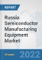 Russia Semiconductor Manufacturing Equipment Market: Prospects, Trends Analysis, Market Size and Forecasts up to 2028 - Product Thumbnail Image