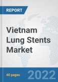 Vietnam Lung Stents Market: Prospects, Trends Analysis, Market Size and Forecasts up to 2028- Product Image