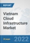 Vietnam Cloud Infrastructure Market: Prospects, Trends Analysis, Market Size and Forecasts up to 2028 - Product Thumbnail Image