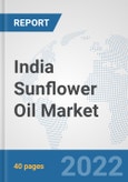 India Sunflower Oil Market: Prospects, Trends Analysis, Market Size and Forecasts up to 2028- Product Image