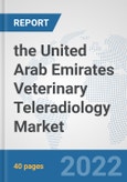 the United Arab Emirates Veterinary Teleradiology Market: Prospects, Trends Analysis, Market Size and Forecasts up to 2028- Product Image