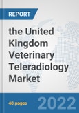 the United Kingdom Veterinary Teleradiology Market: Prospects, Trends Analysis, Market Size and Forecasts up to 2028- Product Image
