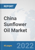 China Sunflower Oil Market: Prospects, Trends Analysis, Market Size and Forecasts up to 2028- Product Image