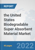 the United States Biodegradable Super Absorbent Material Market: Prospects, Trends Analysis, Market Size and Forecasts up to 2028- Product Image
