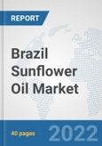 Brazil Sunflower Oil Market: Prospects, Trends Analysis, Market Size and Forecasts up to 2028- Product Image