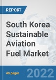 South Korea Sustainable Aviation Fuel Market: Prospects, Trends Analysis, Market Size and Forecasts up to 2028- Product Image