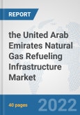 the United Arab Emirates Natural Gas Refueling Infrastructure Market: Prospects, Trends Analysis, Market Size and Forecasts up to 2028- Product Image