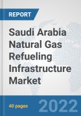 Saudi Arabia Natural Gas Refueling Infrastructure Market: Prospects, Trends Analysis, Market Size and Forecasts up to 2028- Product Image