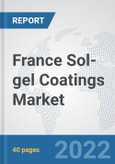 France Sol-gel Coatings Market: Prospects, Trends Analysis, Market Size and Forecasts up to 2028- Product Image