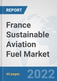 France Sustainable Aviation Fuel Market: Prospects, Trends Analysis, Market Size and Forecasts up to 2028- Product Image