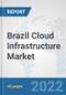 Brazil Cloud Infrastructure Market: Prospects, Trends Analysis, Market Size and Forecasts up to 2028 - Product Thumbnail Image