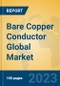 Bare Copper Conductor Global Market Insights 2023, Analysis and Forecast to 2028, by Manufacturers, Regions, Technology, Product Type - Product Thumbnail Image