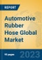 Automotive Rubber Hose Global Market Insights 2023, Analysis and Forecast to 2028, by Manufacturers, Regions, Technology, Application, Product Type - Product Image