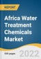 Africa Water Treatment Chemicals Market Size, Share & Trends Analysis Report by Application (Raw Water Treatment, RO, UF & NF Membrane Treatment), by End Use, by Region, and Segment Forecasts, 2022-2030 - Product Thumbnail Image