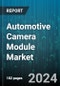 Automotive Camera Module Market by Type, Technology, Application, Mounting Location, Vehicle Type, Distribution Channel - Global Forecast 2025-2030 - Product Thumbnail Image