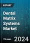 Dental Matrix Systems Market by Type, End-Use - Global Forecast 2025-2030 - Product Image