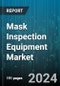 Mask Inspection Equipment Market by Technology, Application - Global Forecast 2025-2030 - Product Thumbnail Image