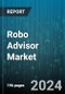 Robo Advisor Market by Business Model, Service Type, Type, Component, Application, End-user - Global Forecast 2025-2030 - Product Thumbnail Image