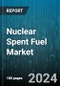 Nuclear Spent Fuel Market by Type, Metal Constituent, Application - Global Forecast 2025-2030 - Product Thumbnail Image