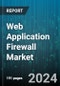 Web Application Firewall Market by Component (Services, Solutions), Application (Data Security, Security Management, Traffic Monitoring), Deployment, Organization Size, End User - Global Forecast 2025-2030 - Product Image