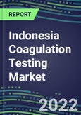 2022 Indonesia Coagulation Testing Market - Analyzers and Consumables - Supplier Shares, Segment Volume and Sales Forecasts for over 40 Assays, Opportunities- Product Image