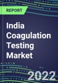 2022 India Coagulation Testing Market - Analyzers and Consumables - Supplier Shares, Segment Volume and Sales Forecasts for over 40 Assays, Opportunities- Product Image