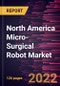 North America Micro-Surgical Robot Market Forecast to 2028 - COVID-19 Impact and Regional Analysis - by Component, Application, and End User - Product Thumbnail Image