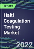 2022 Haiti Coagulation Testing Market - Analyzers and Consumables - Supplier Shares, Segment Volume and Sales Forecasts for over 40 Assays, Opportunities- Product Image