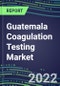 2022 Guatemala Coagulation Testing Market - Analyzers and Consumables - Supplier Shares, Segment Volume and Sales Forecasts for over 40 Assays, Opportunities - Product Thumbnail Image