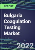 2022 Bulgaria Coagulation Testing Market - Analyzers and Consumables - Supplier Shares, Segment Volume and Sales Forecasts for over 40 Assays, Opportunities- Product Image