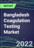 2022 Bangladesh Coagulation Testing Market - Analyzers and Consumables - Supplier Shares, Segment Volume and Sales Forecasts for over 40 Assays, Opportunities- Product Image