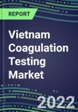 2022 Vietnam Coagulation Testing Market - Analyzers and Consumables - Supplier Shares, Segment Volume and Sales Forecasts for over 40 Assays, Opportunities- Product Image