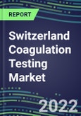 2022 Switzerland Coagulation Testing Market - Analyzers and Consumables - Supplier Shares, Segment Volume and Sales Forecasts for over 40 Assays, Opportunities- Product Image