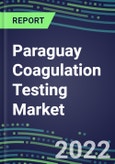 2022 Paraguay Coagulation Testing Market - Analyzers and Consumables - Supplier Shares, Segment Volume and Sales Forecasts for over 40 Assays, Opportunities- Product Image