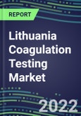 2022 Lithuania Coagulation Testing Market - Analyzers and Consumables - Supplier Shares, Segment Volume and Sales Forecasts for over 40 Assays, Opportunities- Product Image