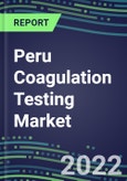 2022 Peru Coagulation Testing Market - Analyzers and Consumables - Supplier Shares, Segment Volume and Sales Forecasts for over 40 Assays, Opportunities- Product Image