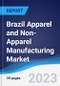 Brazil Apparel and Non-Apparel Manufacturing Market Summary, Competitive Analysis and Forecast to 2027 - Product Thumbnail Image
