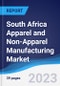 South Africa Apparel and Non-Apparel Manufacturing Market Summary, Competitive Analysis and Forecast to 2027 - Product Image