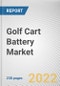 Golf Cart Battery Market By Type, By Voltage Rating, By Application: Global Opportunity Analysis and Industry Forecast, 2021-2031 - Product Thumbnail Image
