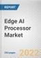 Edge AI Processor Market By Type, By Device Type, By End Use: Global Opportunity Analysis and Industry Forecast, 2021-2030 - Product Thumbnail Image