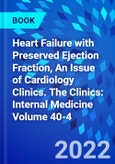 Heart Failure with Preserved Ejection Fraction, An Issue of Cardiology Clinics. The Clinics: Internal Medicine Volume 40-4- Product Image