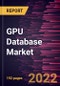 GPU Database Market Forecast to 2028 - COVID-19 Impact and Global Analysis By Component, Deployment, by Application, Industrial Vertical - Product Thumbnail Image