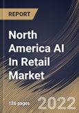 North America AI In Retail Market Size, Share & Industry Trends Analysis Report by Technology, Sales Channel, Component, Application, Country and Growth Forecast, 2022-2028- Product Image