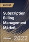 Subscription Billing Management Market Size, Share & Industry Trends Analysis Report by End-use, Organization Size, Deployment Type, Component, Regional Outlook and Forecast, 2022-2028 - Product Image